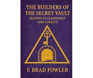 The Builders of the Secret Vault: Lessons in Leadership and Loyalty: 2 (York Rite Leadership)