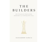 The Builders: Ten Titans of Innovation, Prosperity, and Unshakeable Will