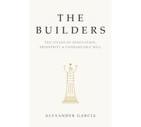 The Builders: Ten Titans of Innovation, Prosperity, and Unshakeable Will