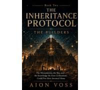 The Builders: The Monuments, the Sky, and the Knowledge the First Civilizations Could Not Have Invented Alone: 2 (The Inheritance Protocol)