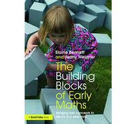 The Building Blocks of Early Maths: Bringing key concepts to life for 3-6 year olds