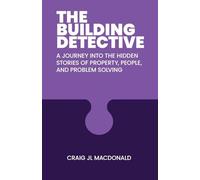 The Building Detective: A Journey Into the Hidden Stories of Property, People, and Problem Solving