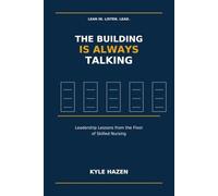 The Building Is Always Talking: Leadership Lessons from the Floor of Skilled Nursing