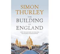 The Building of England: How the History of England Has Shaped Our Buildings