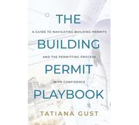 The Building Permit Playbook: A Guide to Navigating Building Permits and the Permitting Process with Confidence
