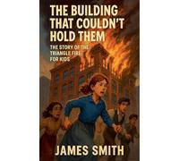 The Building That Couldn't Hold Them: The Story of the Triangle Fire For Kids