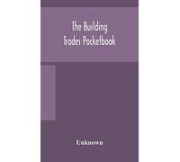 The building trades pocketbook; a handy manual of reference on building construction, including structural design, masonry, bricklaying, carpentry, ... plumbing, lighting, heating, and ventilation