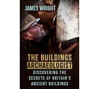 The Buildings Archaeologist : Discovering the Secrets of Britain's Ancient Buildings