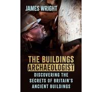 The Buildings Archaeologist: Discovering the Secrets of Britain's Ancient Buildings