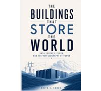 The Buildings That Store the World: Data Centres, Cloud, and the New Geography of Power (Infrastructure - The Hidden World)
