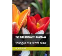 The Bulb Gardener's Handbook: your guide to flower bulbs