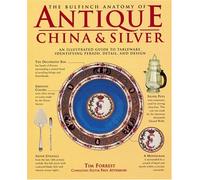 The Bulfinch Anatomy of Antique China & Silver: An Illustrated Guide to Tableware, Identifying Period, Detail, and Design