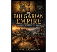 THE BULGARIAN EMPIRE: Rise and Fall of a Medieval Balkan Power
