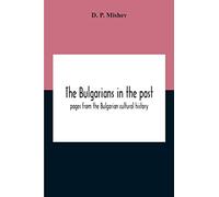 The Bulgarians In The Past; Pages From The Bulgarian Cultural History