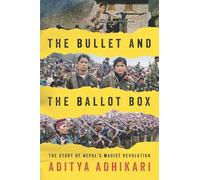 The Bullet and the Ballot Box: The Story of Nepal’s Maoist Revolution