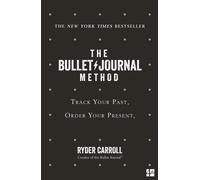 The Bullet Journal Method: Track Your Past Order Your Present Plan Your Future
