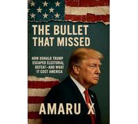The Bullet That Missed: How Donald Trump Escaped Electoral Defeat - and What It Cost America