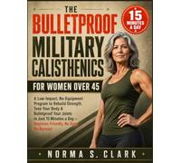 The Bulletproof Military Calisthenics for Women Over 45: A Low-Impact, No-Equipment Program to Rebuild Strength, Tone Your Body & Bulletproof Your ... a Day - Beginner-Friendly, No Gym, No Burnout