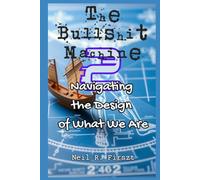 The Bullshit Machine 2:: Navigating the Design of What We Are (The Bullshit Machine Trinity)