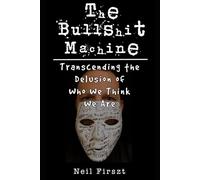 The Bullshit Machine:: Transcending the Delusion of Who We Think We Are (The Bullshit Machine Trinity)