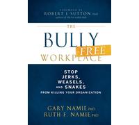 The Bully-Free Workplace: Stop Jerks, Weasels, and Snakes From Killing Your Organization