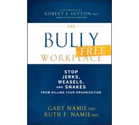 The Bully-Free Workplace : Stop Jerks, Weasels, and Snakes From Killing Your Organization
