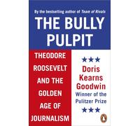 The Bully Pulpit : Theodore Roosevelt and the Golden Age of Journalism