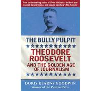 The Bully Pulpit: Theodore Roosevelt and the Golden Age of Journalism by Doris Kearns Goodwin (2013-11-07)