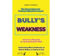 THE BULLY'S WEAKNESS: The Proven System for Turning Bullying into Respect,Cultivating Moral Authority to Defeat Bullies in School & Life,Transforming ... Kids (Life Lessons with Aoryn Thorval)