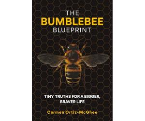 The Bumblebee Blueprint: Tiny Truths for a Bigger, Braver Life