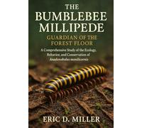 The Bumblebee Millipede Guardian of the Forest Floor: A Comprehensive Study of the Ecology, Behavior, and Conservation of Anadenobolus monilicornis
