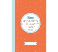 The Bump Book of Lists for Pregnancy and Baby: Checklists and Tips for a Very Special Nine Months