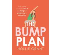 The Bump Plan : All the Support You Need to Stay Fit and Strong from Pregnancy to Postpartum