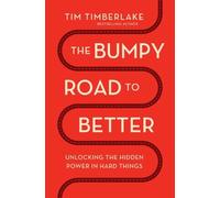 The Bumpy Road to Better: Unlocking the Hidden Power in Hard Things by Tim Timbe