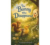 The Bunny Who Disappeared: A little bunny’s journey through big feelings to find its inner voice