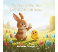 The Bunny Who Felt Left Behind This Easter: A Heartwarming Easter Picture Book About Feelings, Kindness, and Belonging for Children Ages 4-8