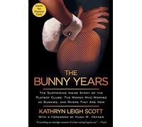 The Bunny Years: The Surprising Inside Story of the Playboy Clubs: The Women Who Worked as Bunnies, and Where They Are Now