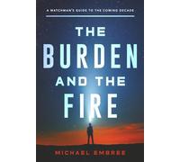 The Burden and the Fire: A Watchman’s Guide to the Coming Decade