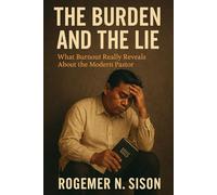 The Burden and The Lie: What Burnout Really Reveals about the Modern Pastor