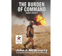 THE BURDEN OF COMMAND: Combat Journal 4 (Abridged Edition) (Memoirs From Operation Iraqi Freedom)