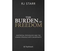 The Burden of Freedom: Existential Psychology and the Human Struggle with Uncertainty