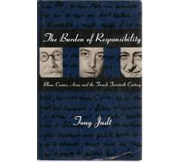 The Burden of Responsibility - Blum, Camus, Aron, & the Twentieth Century: Blum, Camus, Aron and the French Twentieth Century