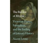 The Burden of Rhyme: Victorian Poetry, Formalism, and the Feeling of Literary History