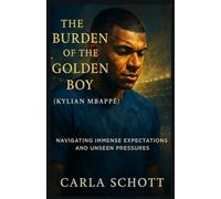The Burden of the Golden Boy (Kylian Mbappé): Navigating Immense Expectations and Unseen Pressures