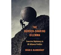 The Burden-Sharing Dilemma: Coercive Diplomacy in US Alliance Politics (Cornell Studies in Security Affairs)