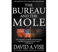 The Bureau and the Mole: The Unmasking of Robert Philip Hanssen, the Most Dangerous Double Agent in FBI History
