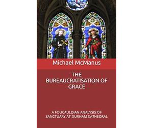 The Bureaucratisation of Grace: A Foucauldian Analysis of Sanctuary at Durham Cathedral