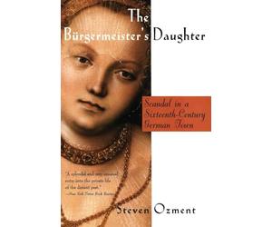The Burgermeister's Daughter: Scandal in a Sixteenth-Century German Town