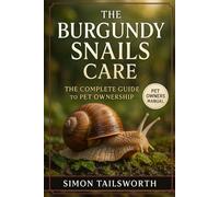 THE BURGUNDY SNAILS CARE: The complete guide to pet ownership