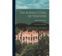 The Buried Cities of Vesuvius: Herculaneum and Pompeii